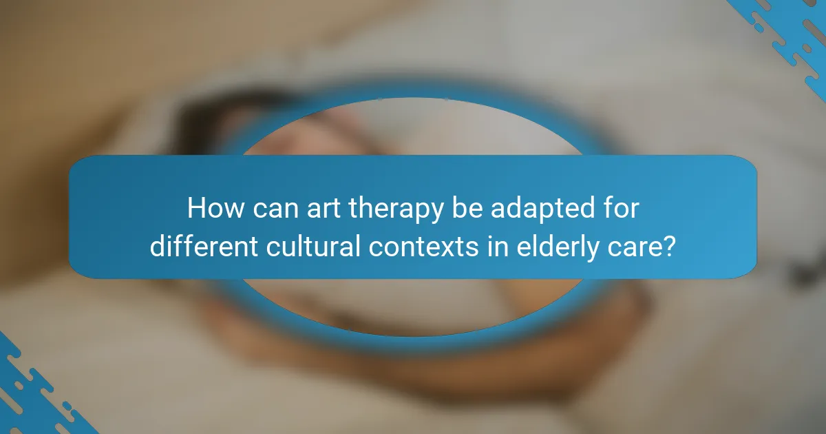 How can art therapy be adapted for different cultural contexts in elderly care?