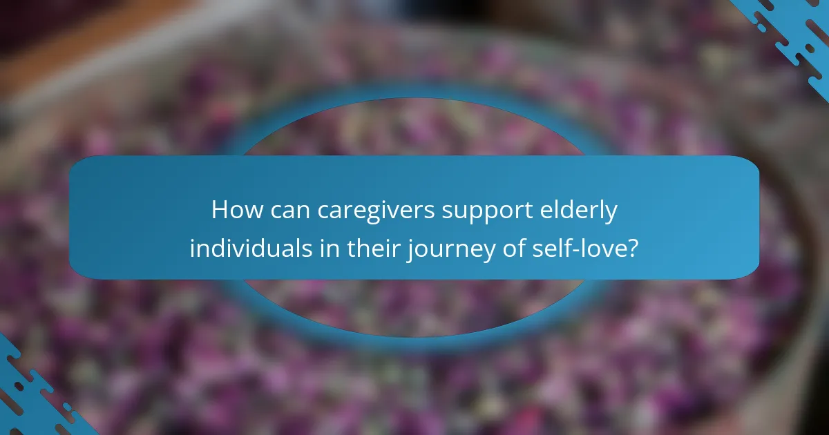 How can caregivers support elderly individuals in their journey of self-love?