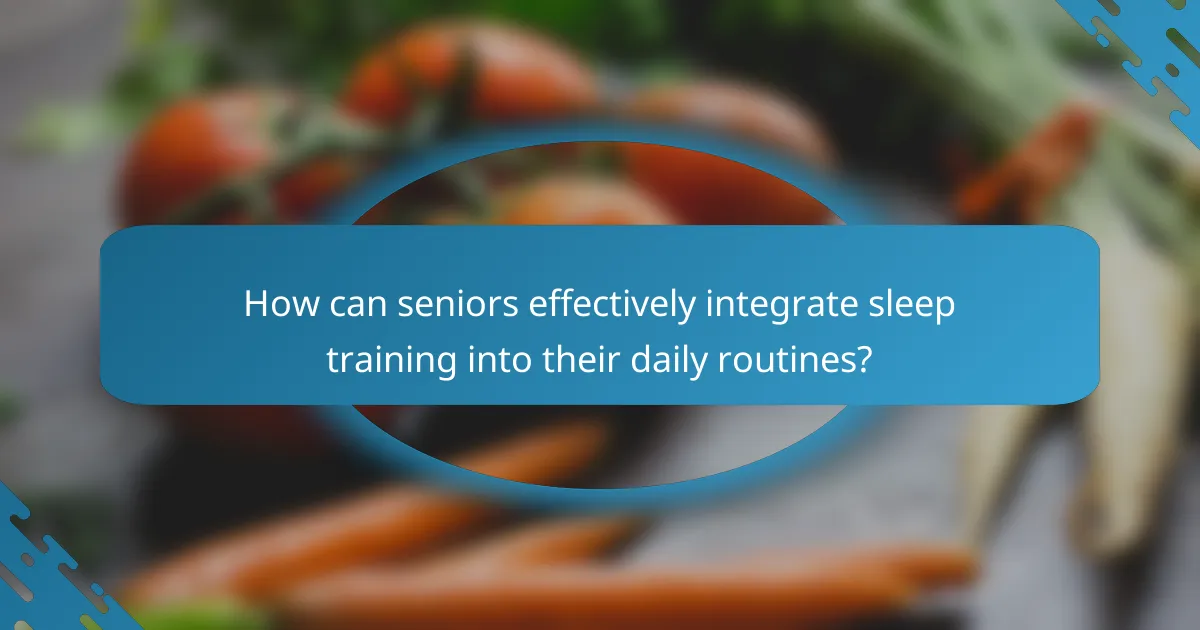 How can seniors effectively integrate sleep training into their daily routines?