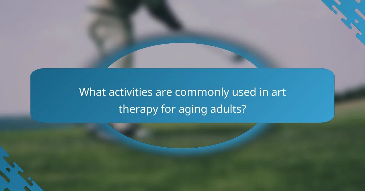 What activities are commonly used in art therapy for aging adults?