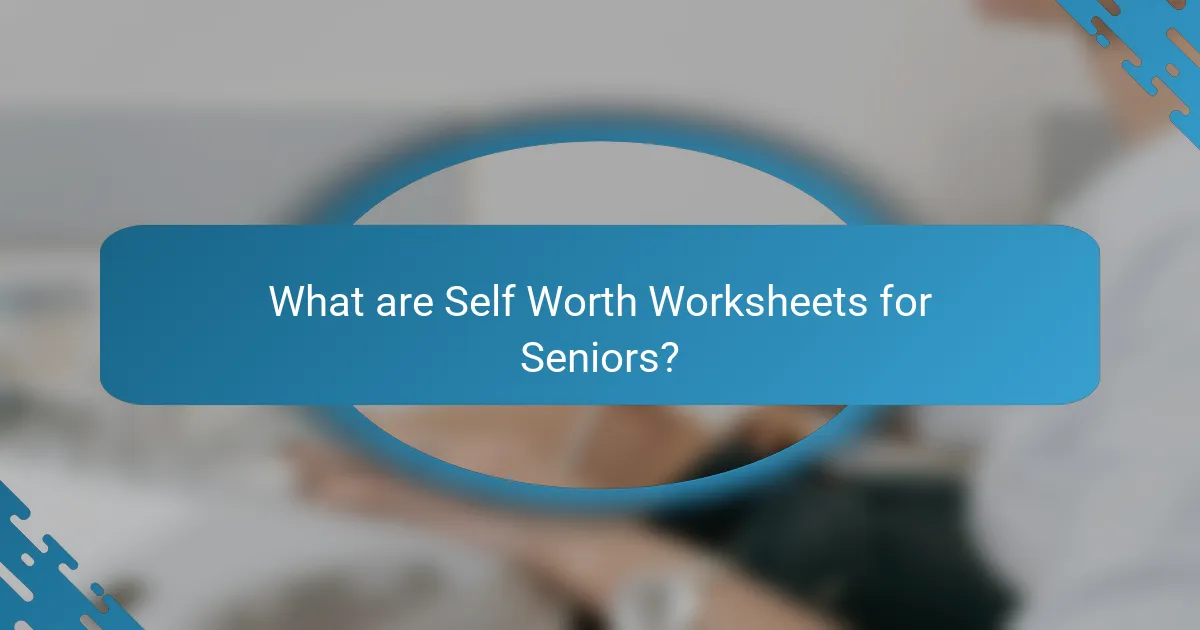 What are Self Worth Worksheets for Seniors?