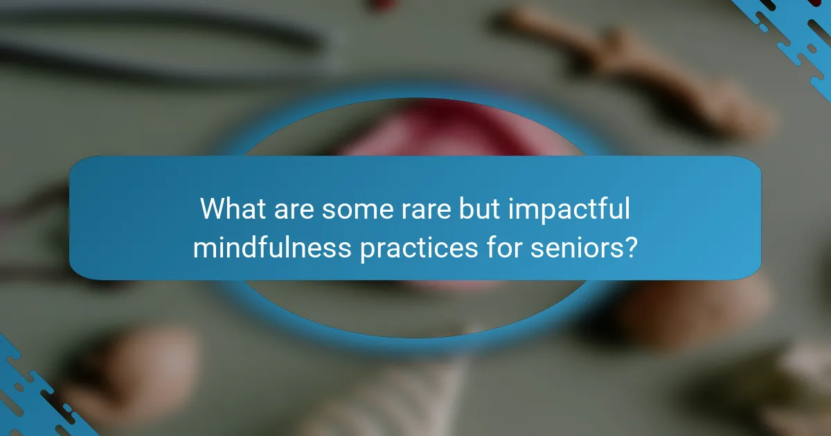 What are some rare but impactful mindfulness practices for seniors?