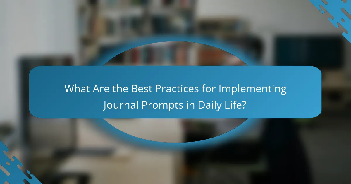 What Are the Best Practices for Implementing Journal Prompts in Daily Life?