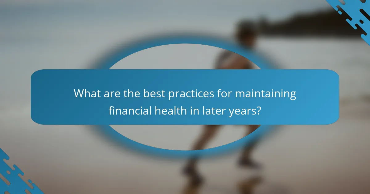 What are the best practices for maintaining financial health in later years?