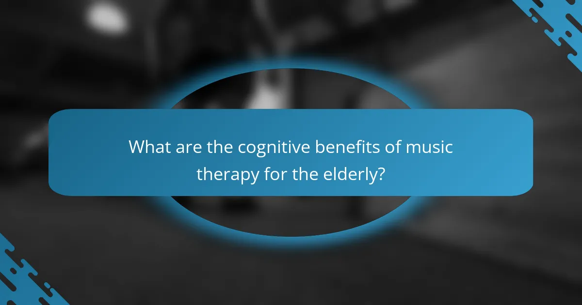 What are the cognitive benefits of music therapy for the elderly?
