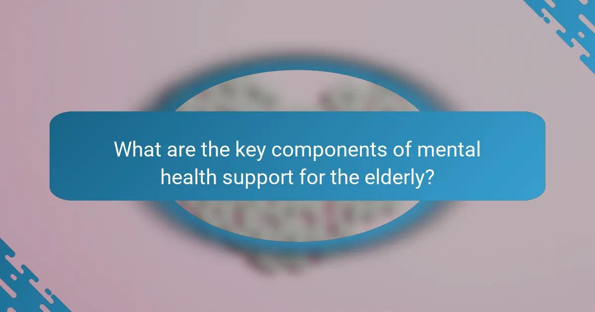 What are the key components of mental health support for the elderly?