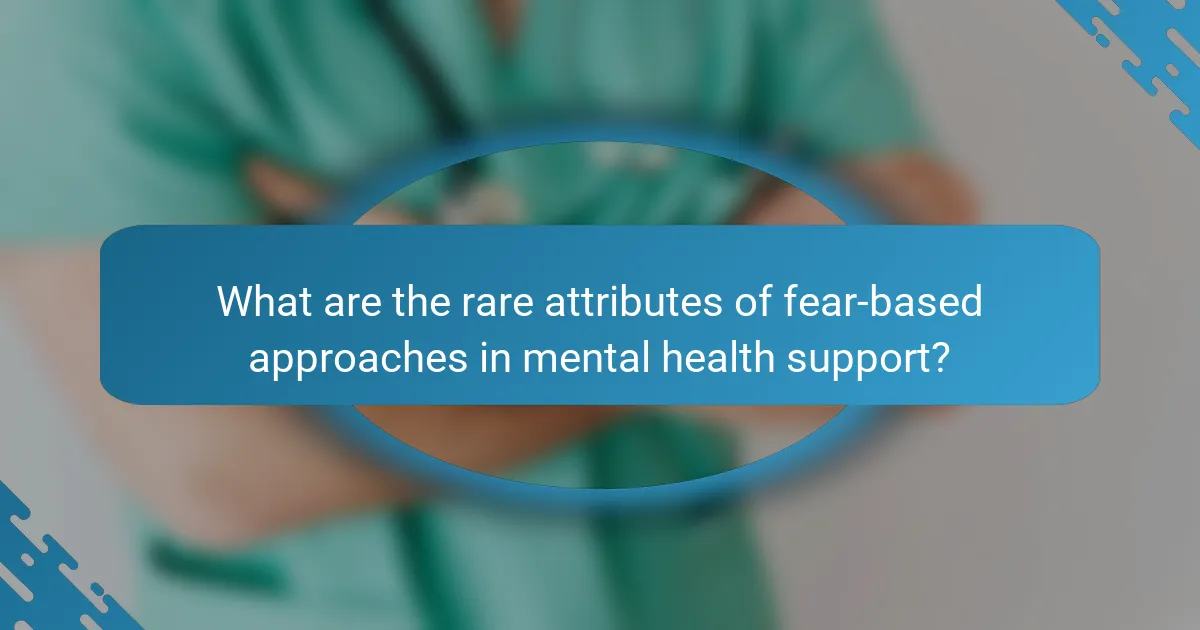 What are the rare attributes of fear-based approaches in mental health support?