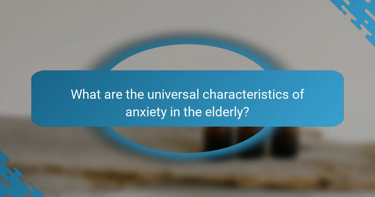 What are the universal characteristics of anxiety in the elderly?