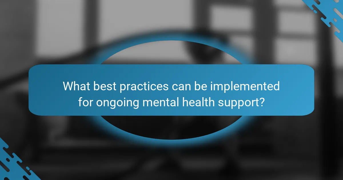 What best practices can be implemented for ongoing mental health support?