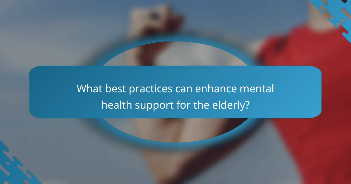 What best practices can enhance mental health support for the elderly?
