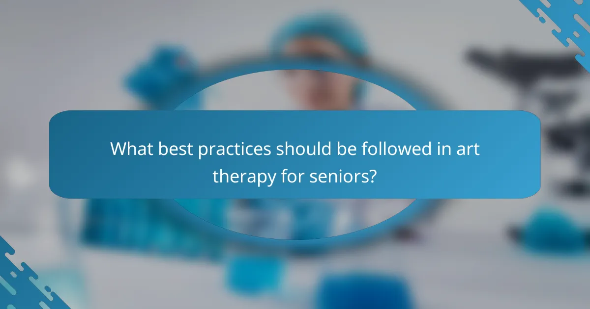 What best practices should be followed in art therapy for seniors?