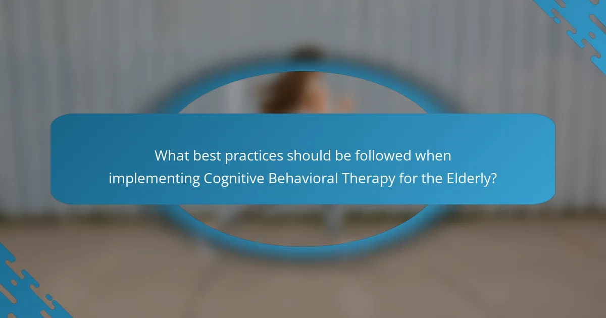 What best practices should be followed when implementing Cognitive Behavioral Therapy for the Elderly?