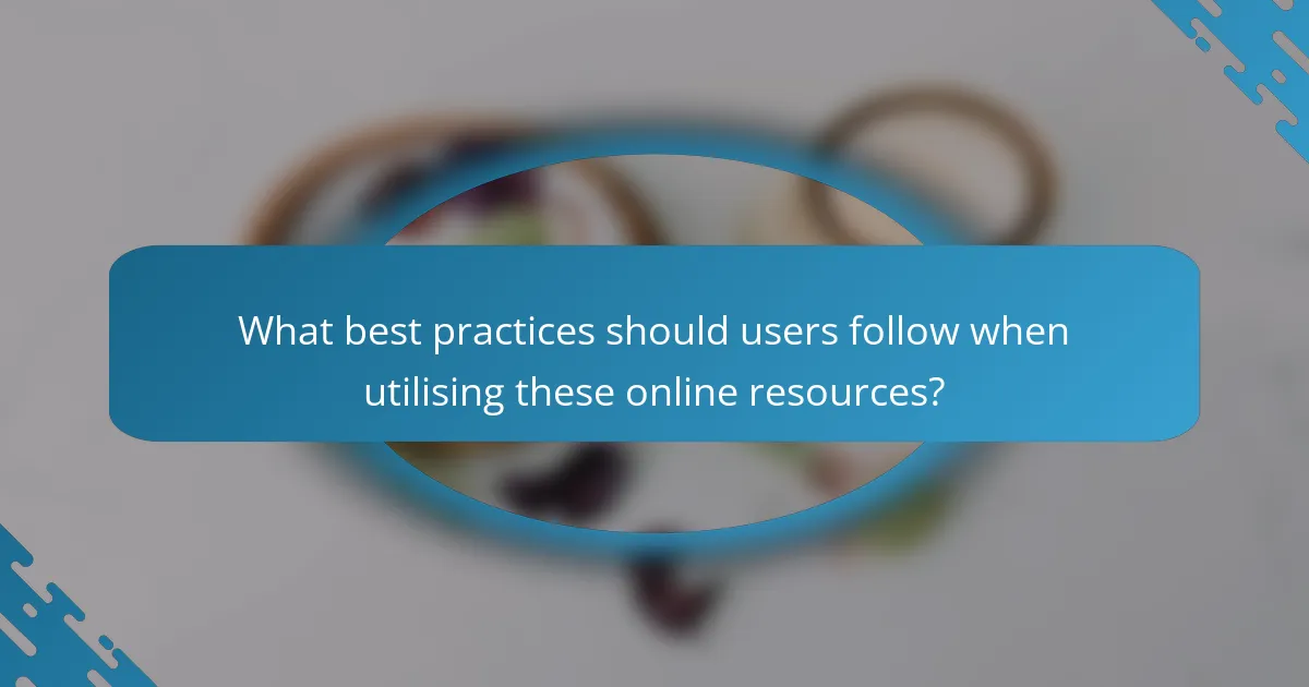 What best practices should users follow when utilising these online resources?