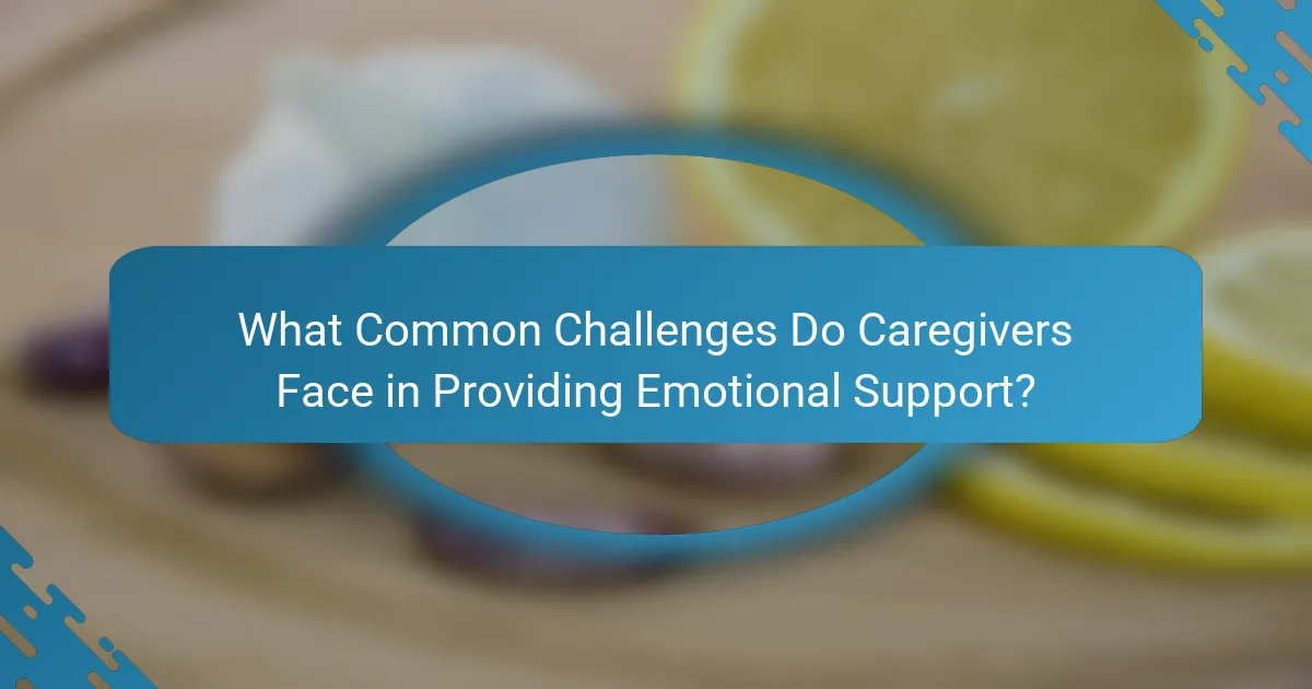 What Common Challenges Do Caregivers Face in Providing Emotional Support?