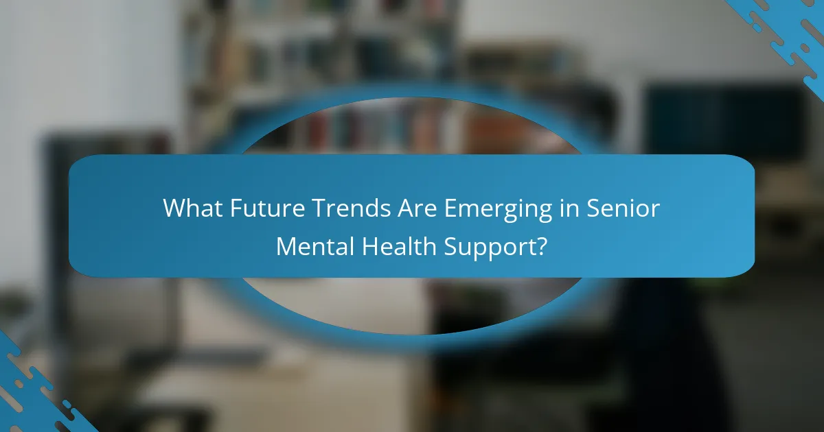 What Future Trends Are Emerging in Senior Mental Health Support?