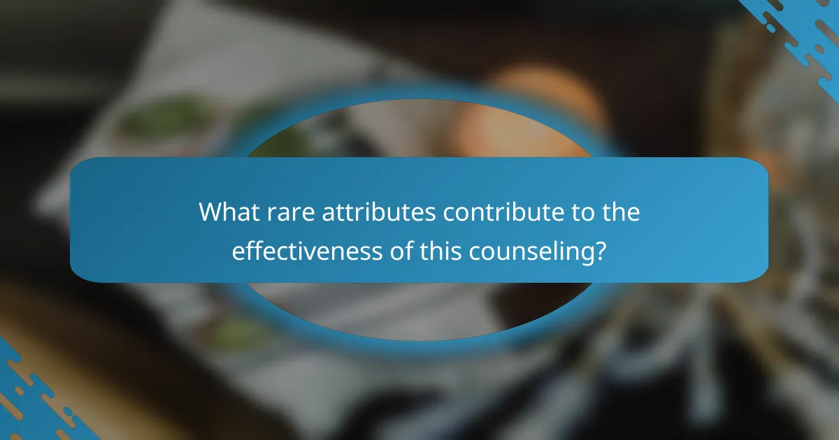 What rare attributes contribute to the effectiveness of this counseling?