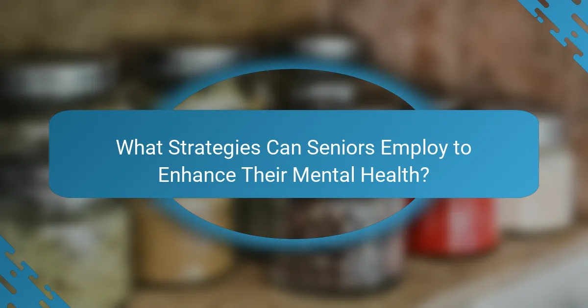 What Strategies Can Seniors Employ to Enhance Their Mental Health?