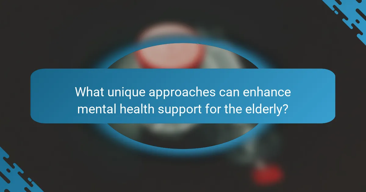 What unique approaches can enhance mental health support for the elderly?