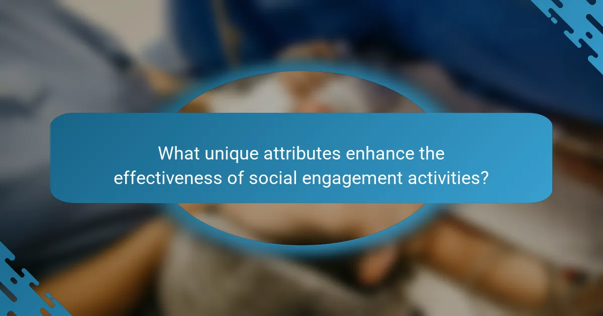 What unique attributes enhance the effectiveness of social engagement activities?