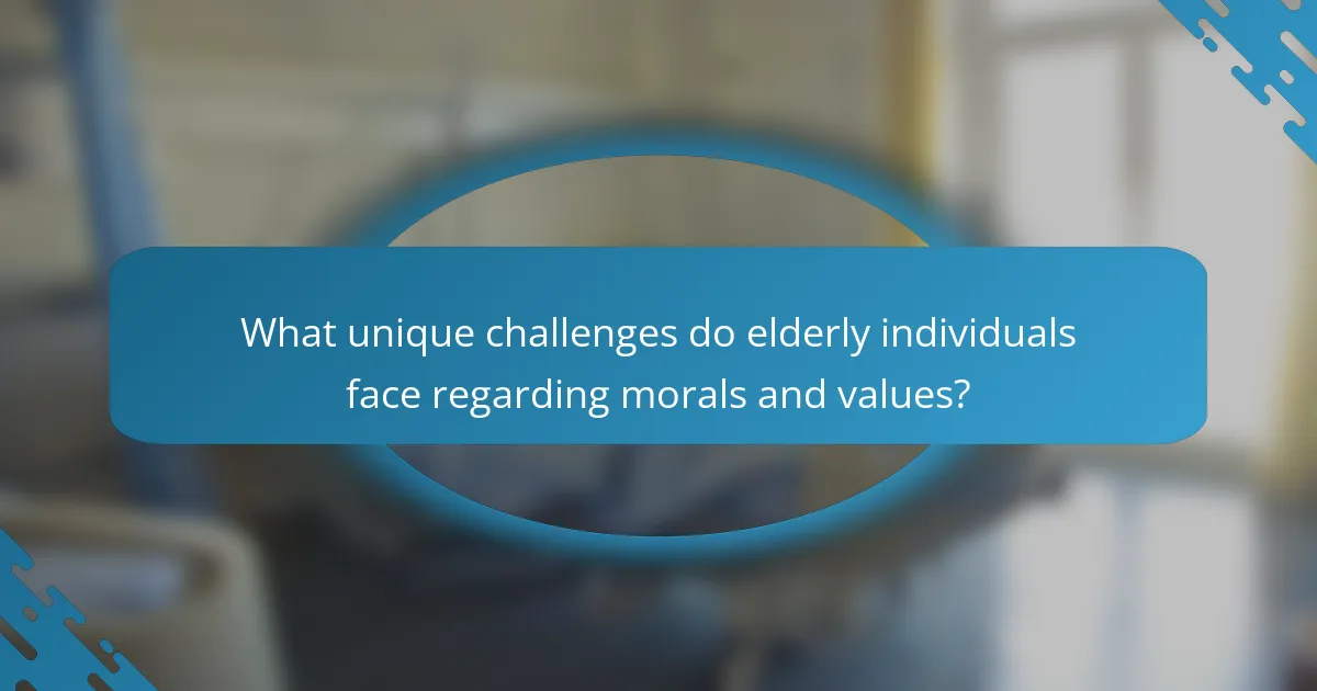 What unique challenges do elderly individuals face regarding morals and values?