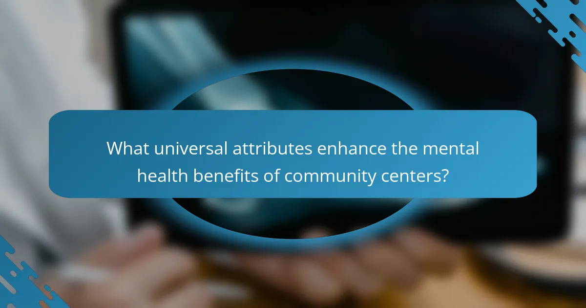 What universal attributes enhance the mental health benefits of community centers?